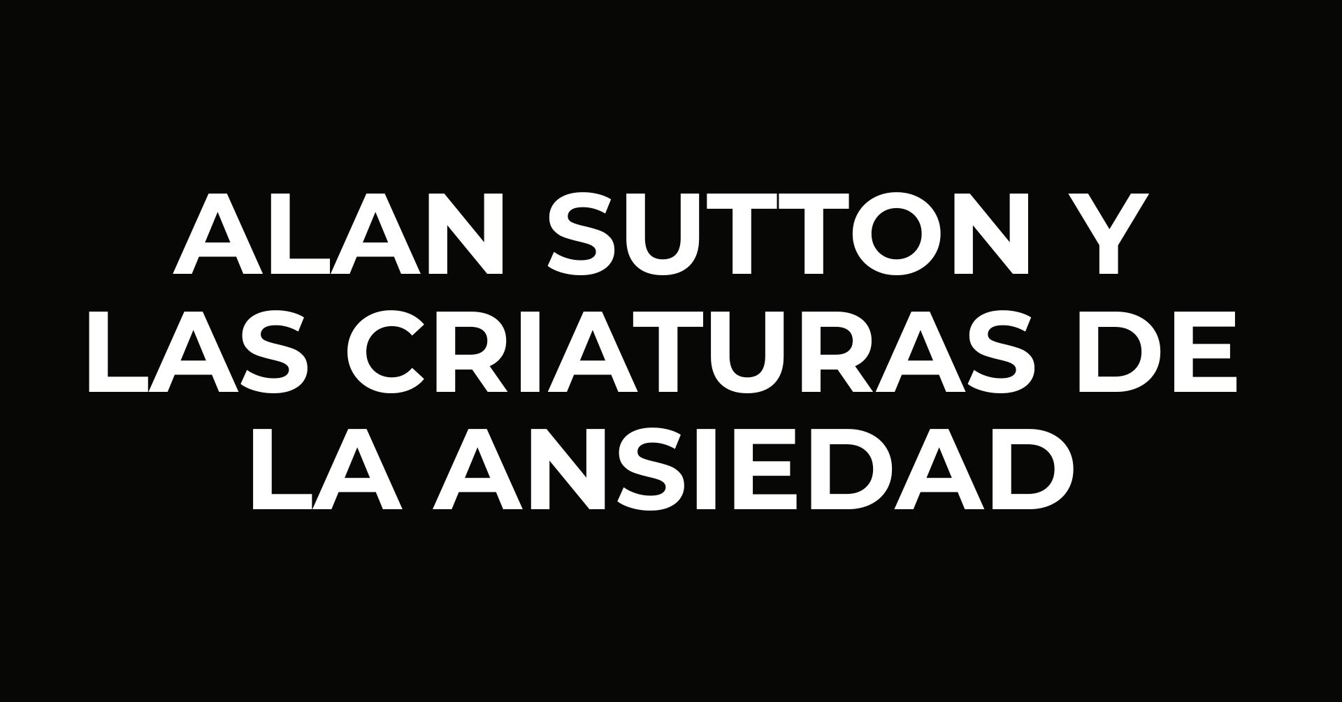 ALAN SUTTON Y LAS CRIATURAS DE LA ANSIEDAD