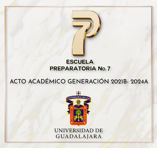UNIVERSIDAD DE GUADALAJARA ACTO ACADÉMICO PREPA 7 Generación 2021B-2024A