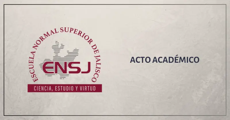 ACTO ACADÉMICO ESCUELA NORMAL SUPERIOR DE JALISCO GENERACIÓN 2022 – 2026